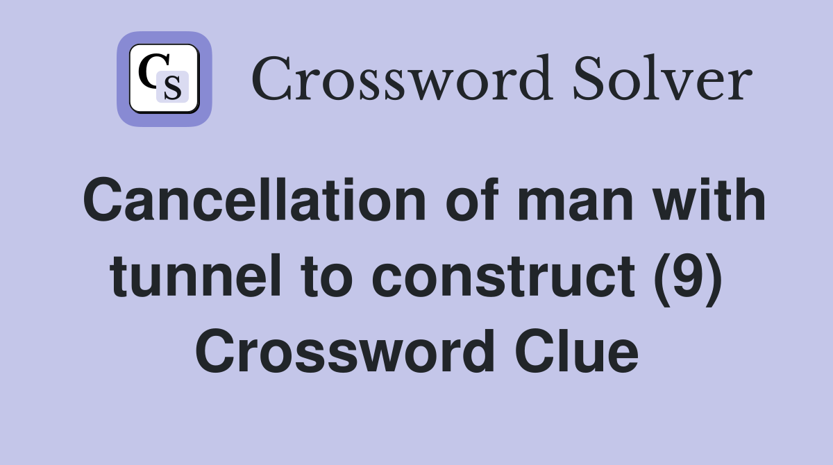 Cancellation of man with tunnel to construct (9) Crossword Clue