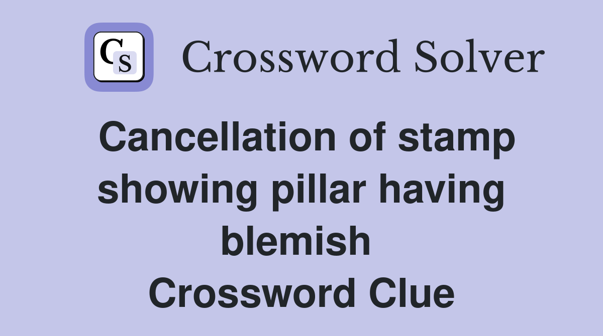 Cancellation of stamp showing pillar having blemish  Crossword Clue