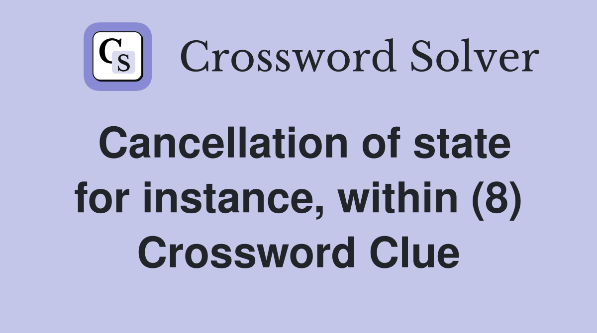 Cancellation of state for instance, within (8) Crossword Clue