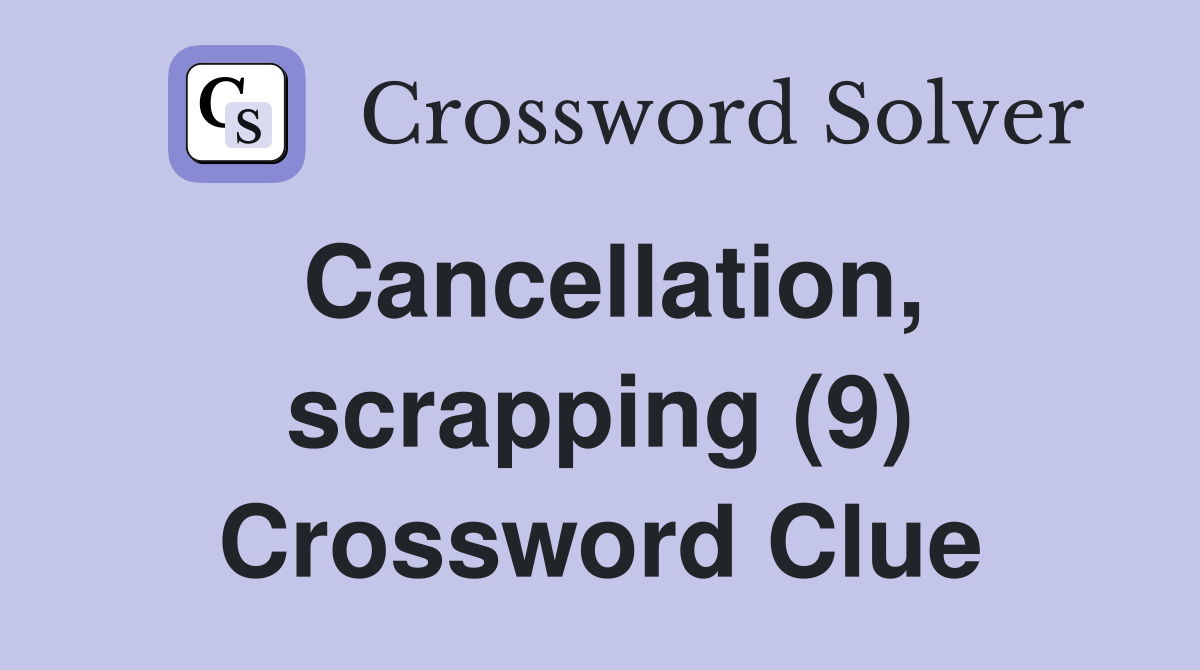Cancellation, scrapping (9) Crossword Clue