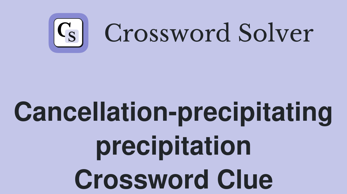 Cancellation-precipitating precipitation Crossword Clue