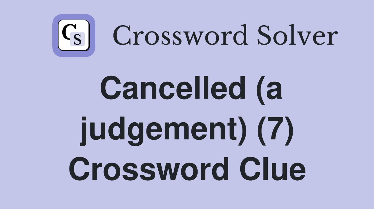 Cancelled (a judgement) (7) Crossword Clue