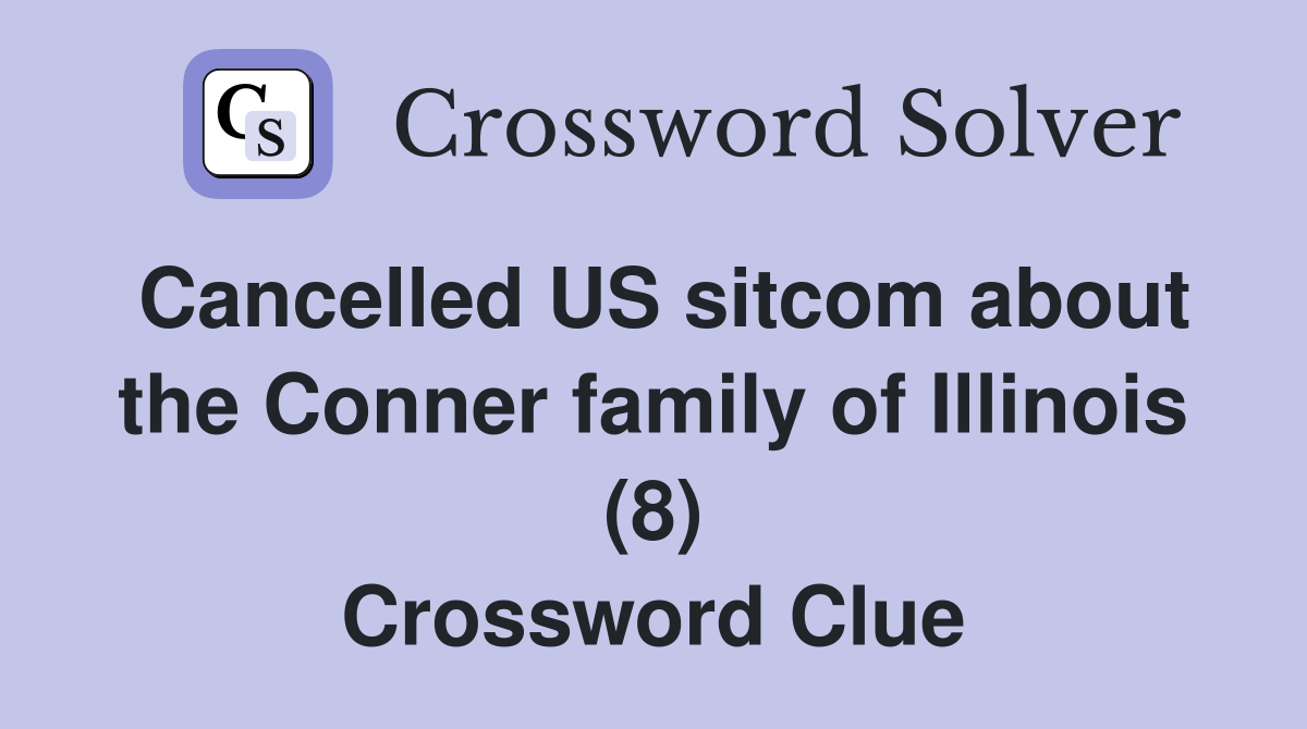 Cancelled US sitcom about the Conner family of Illinois (8) Crossword Clue