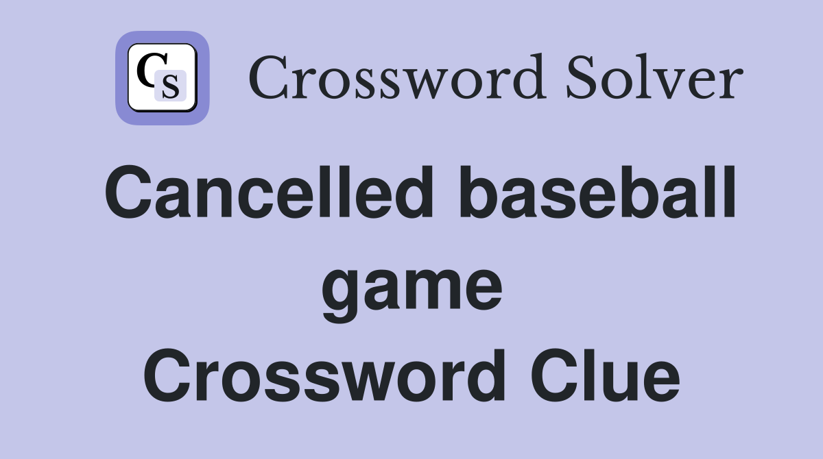 Cancelled baseball game Crossword Clue