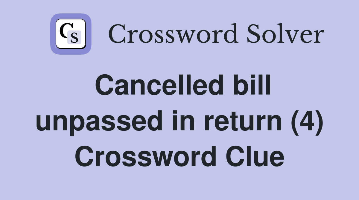 Cancelled bill unpassed in return (4) Crossword Clue