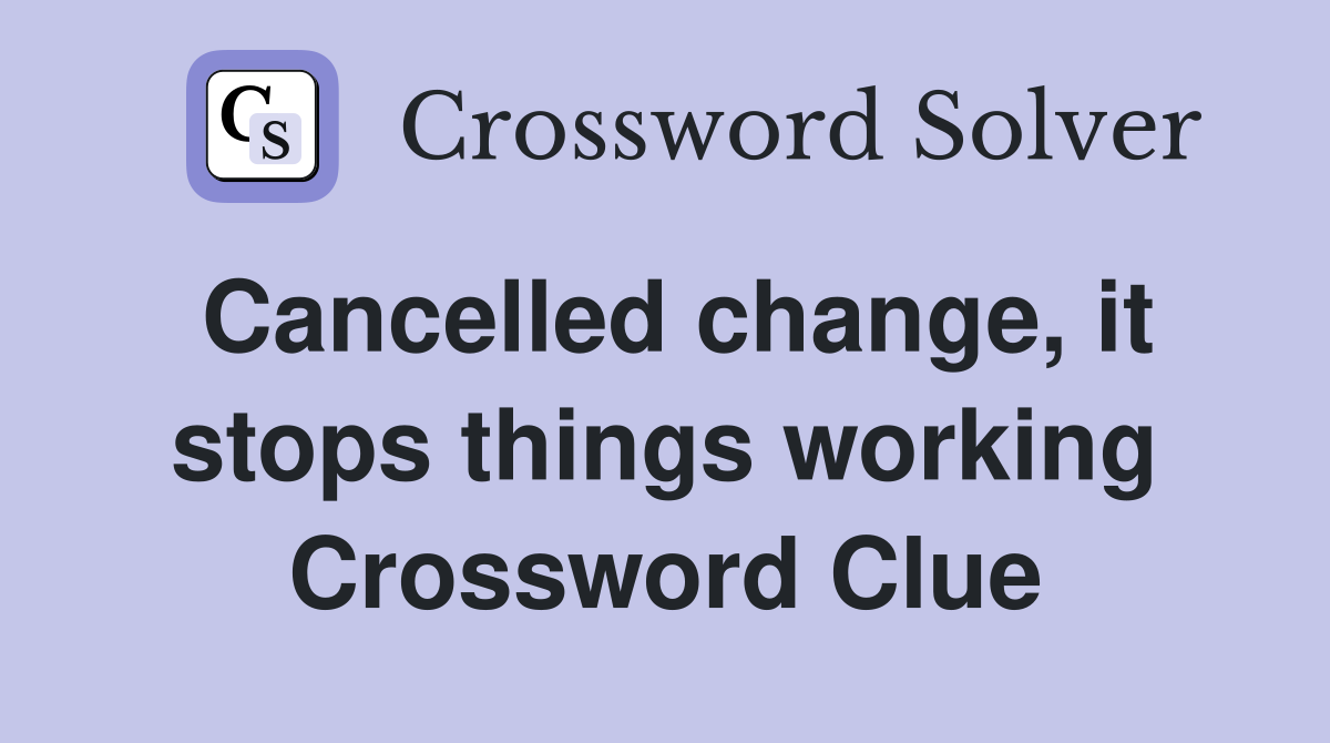 Cancelled change, it stops things working Crossword Clue