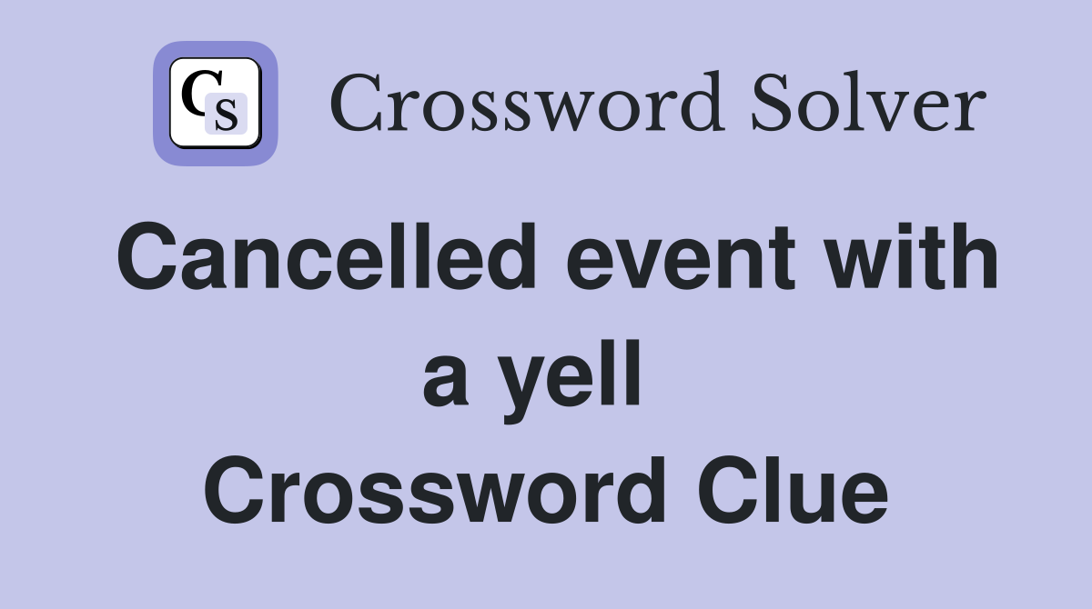 Cancelled event with a yell  Crossword Clue