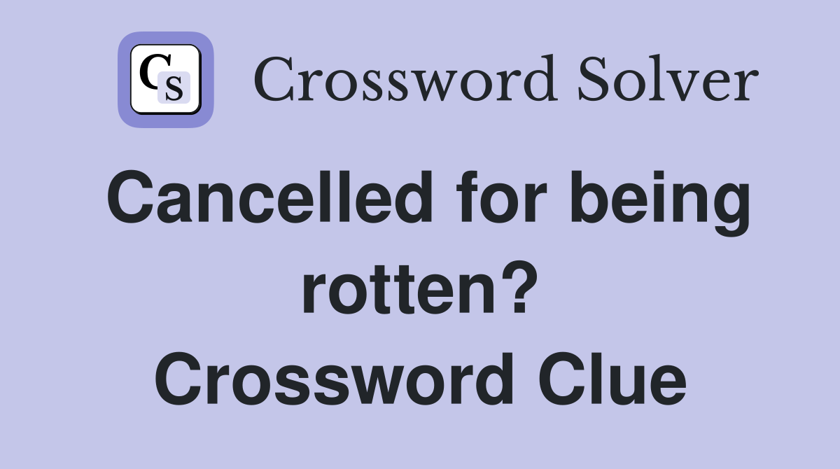 Cancelled for being rotten? Crossword Clue