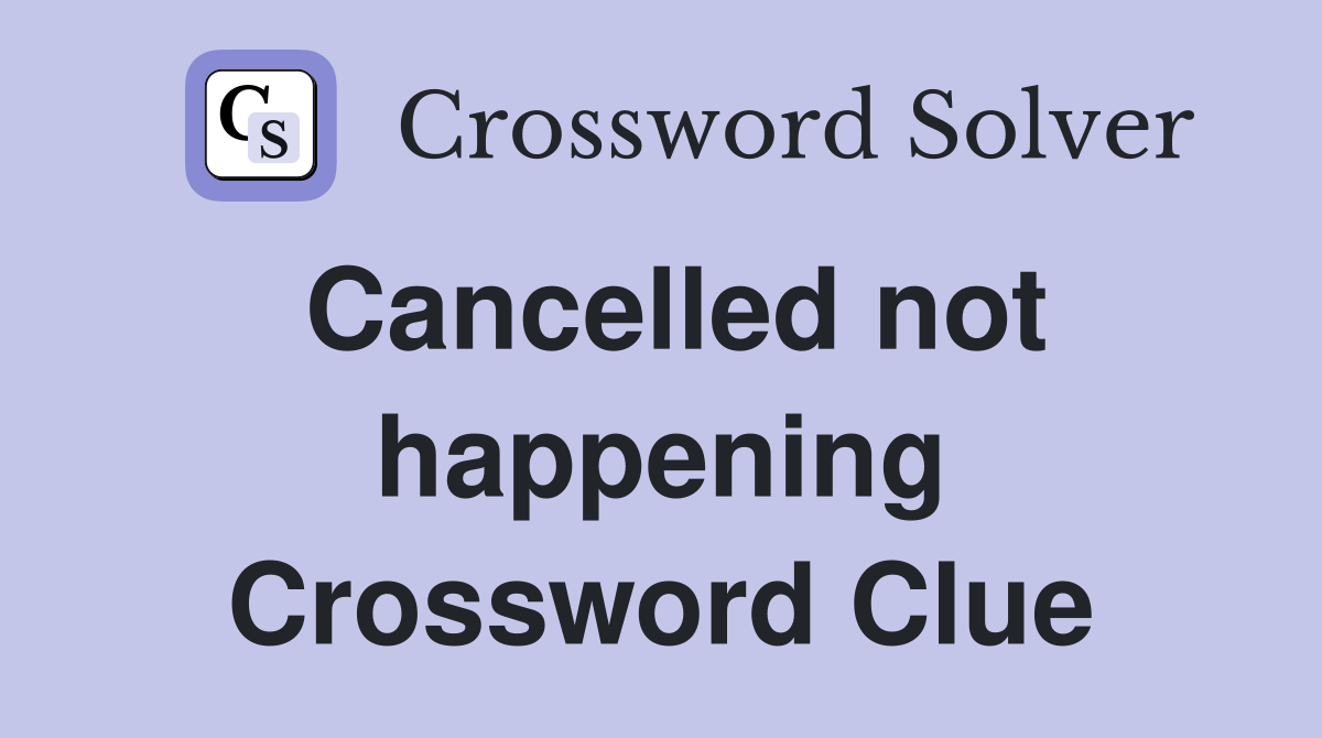 Cancelled not happening Crossword Clue