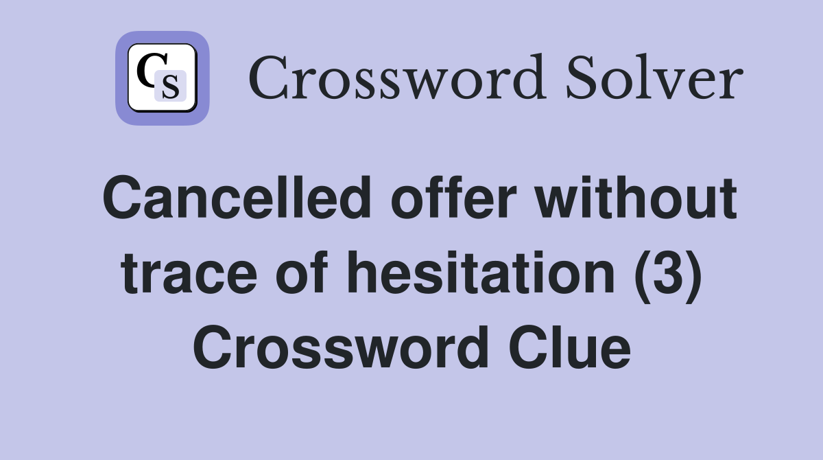 Cancelled offer without trace of hesitation (3) Crossword Clue
