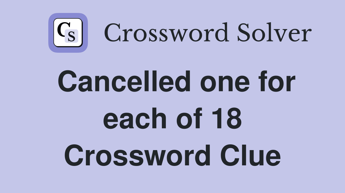Cancelled one for each of 18 Crossword Clue