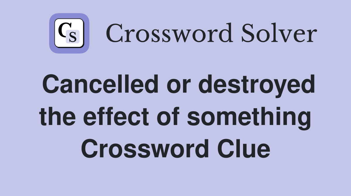 Cancelled or destroyed the effect of something Crossword Clue
