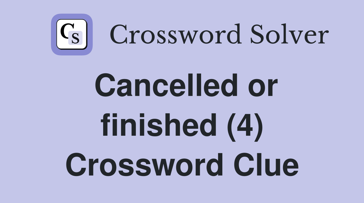 Cancelled or finished (4) Crossword Clue