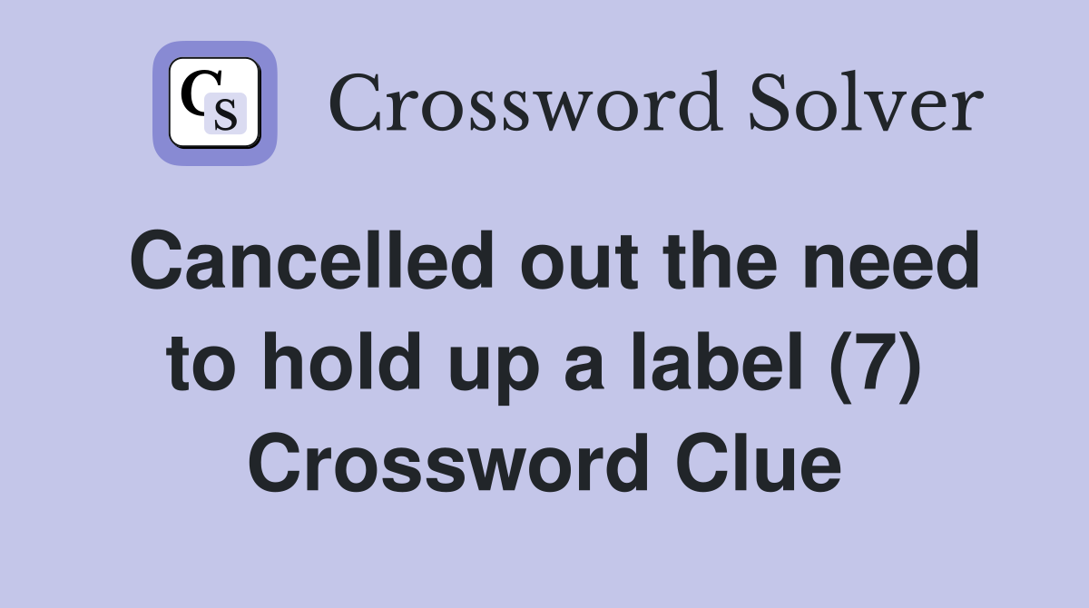 Cancelled out the need to hold up a label (7) Crossword Clue
