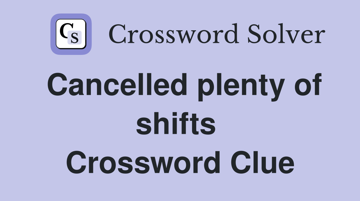 Cancelled plenty of shifts  Crossword Clue