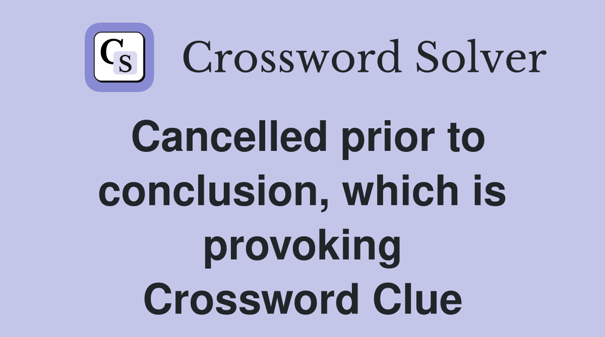 Cancelled prior to conclusion, which is provoking Crossword Clue