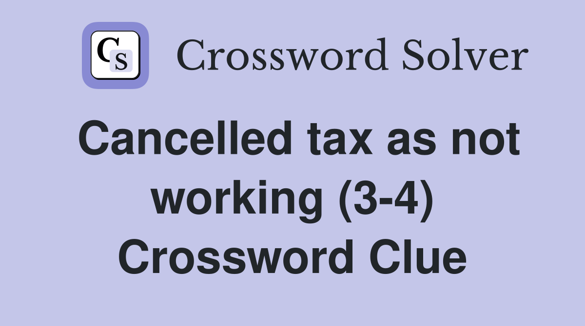 Cancelled tax as not working (3-4) Crossword Clue