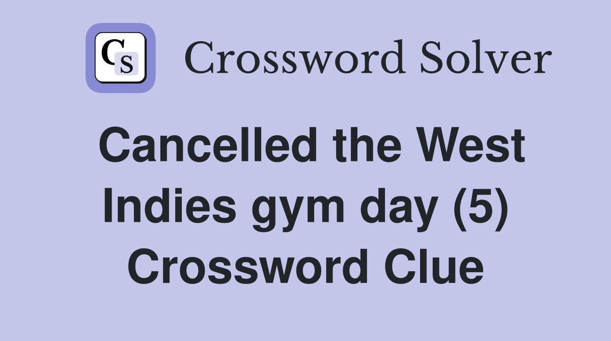 Cancelled the West Indies gym day (5) Crossword Clue
