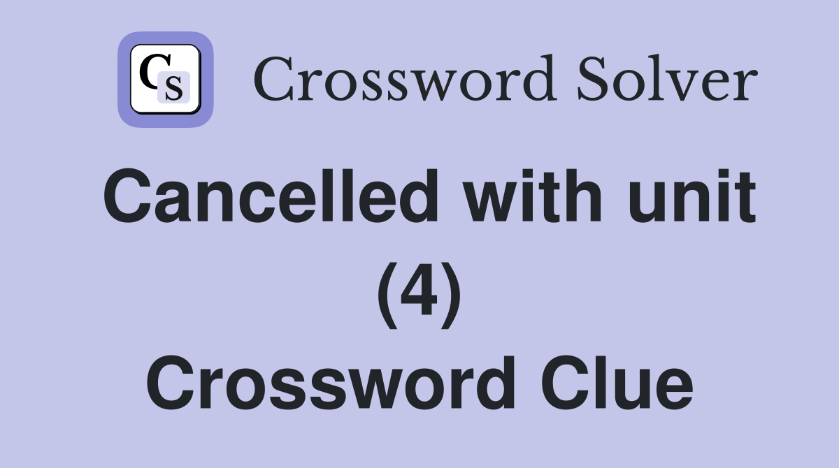 Cancelled with unit (4) Crossword Clue