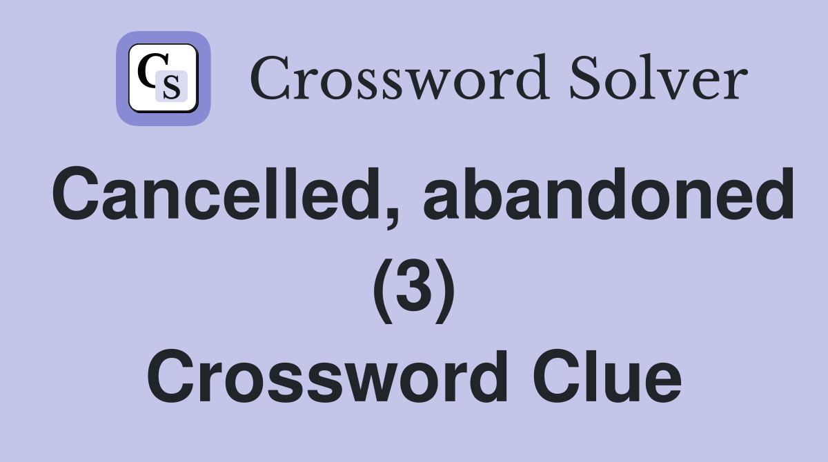 Cancelled, abandoned (3) Crossword Clue