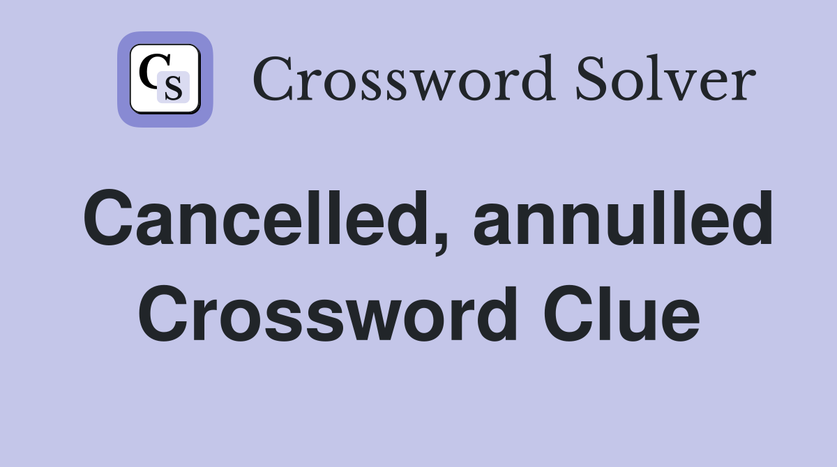 Cancelled, annulled Crossword Clue