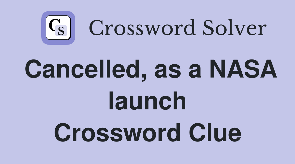 Cancelled, as a NASA launch Crossword Clue