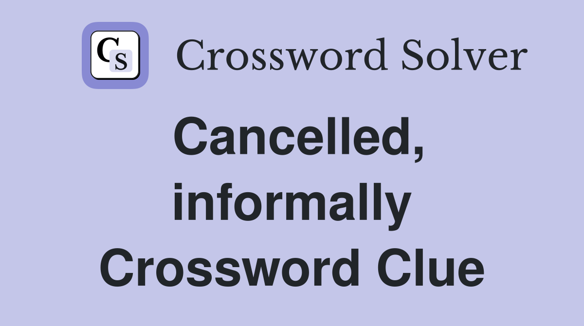 Cancelled, informally Crossword Clue