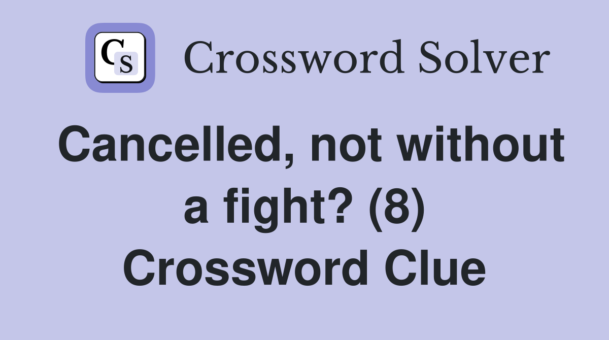 Cancelled, not without a fight? (8) Crossword Clue