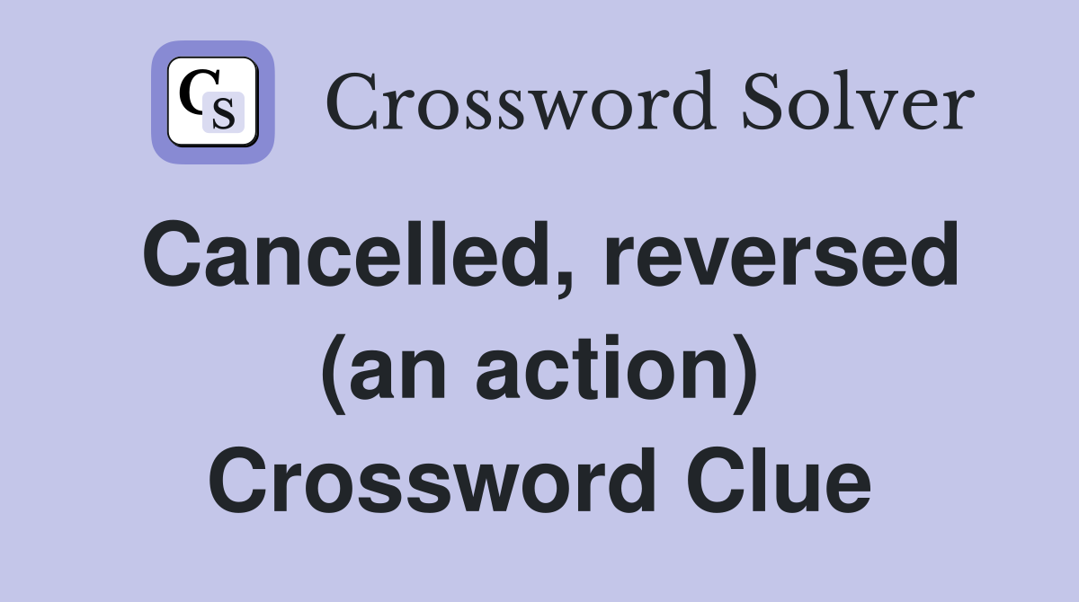 Cancelled, reversed (an action) Crossword Clue