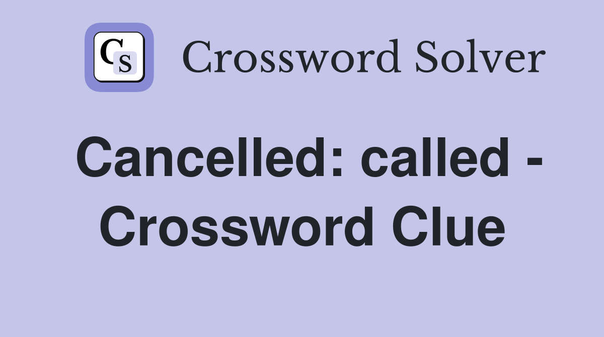 Cancelled: called - Crossword Clue