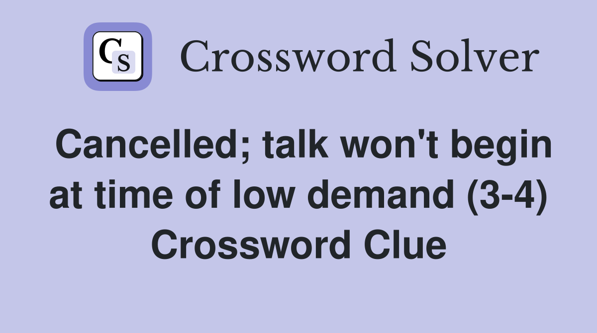 Cancelled; talk won't begin at time of low demand (3-4) Crossword Clue