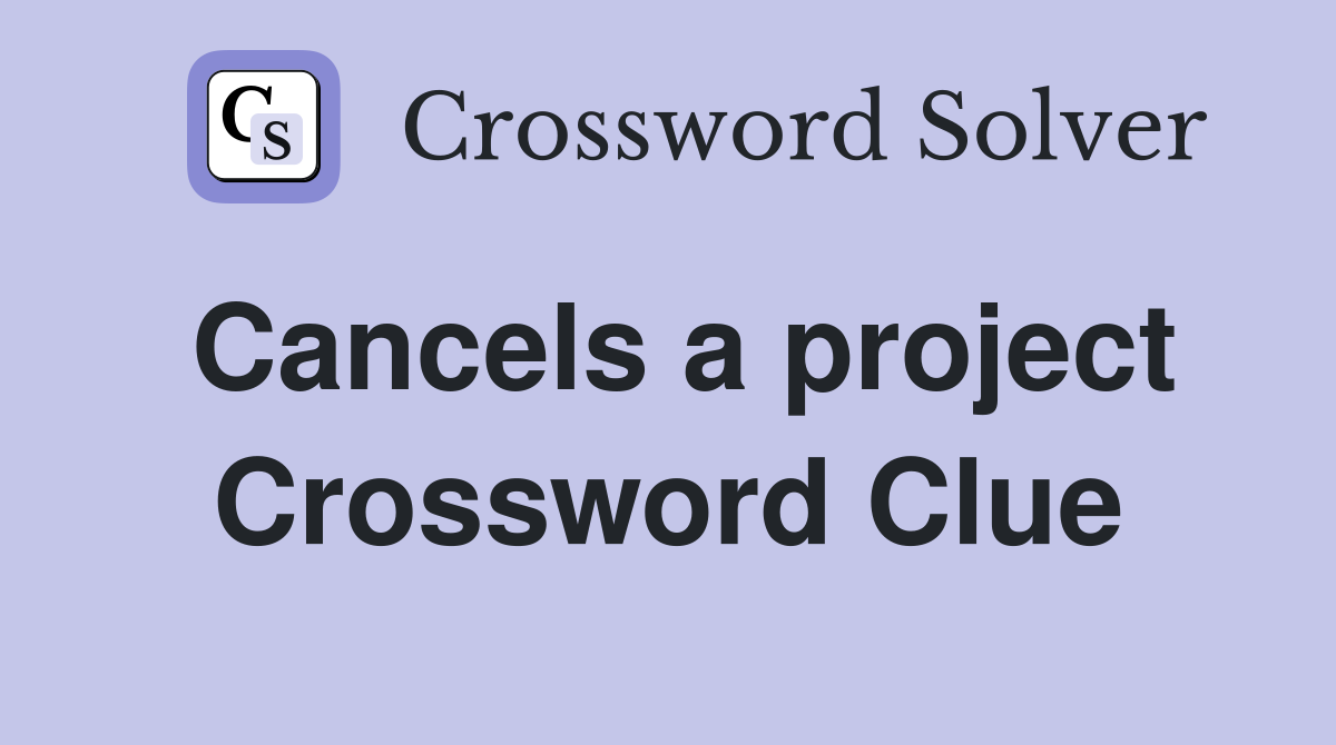 Cancels a project Crossword Clue