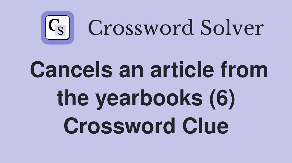 Cancels an article from the yearbooks (6) Crossword Clue
