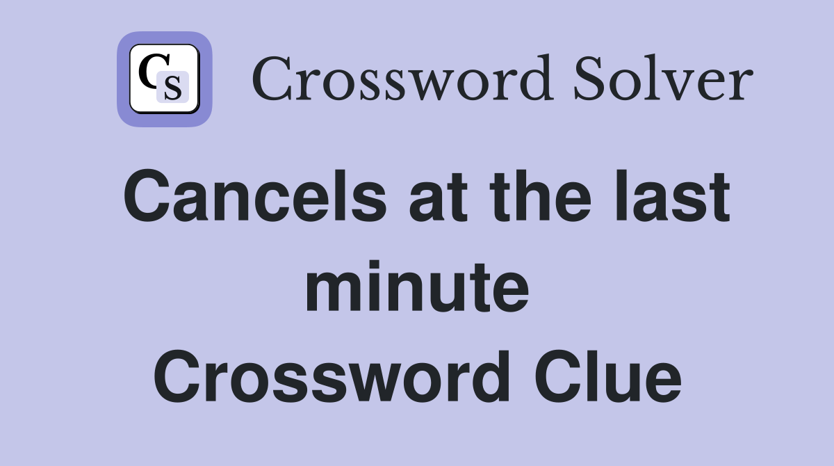 Cancels at the last minute Crossword Clue