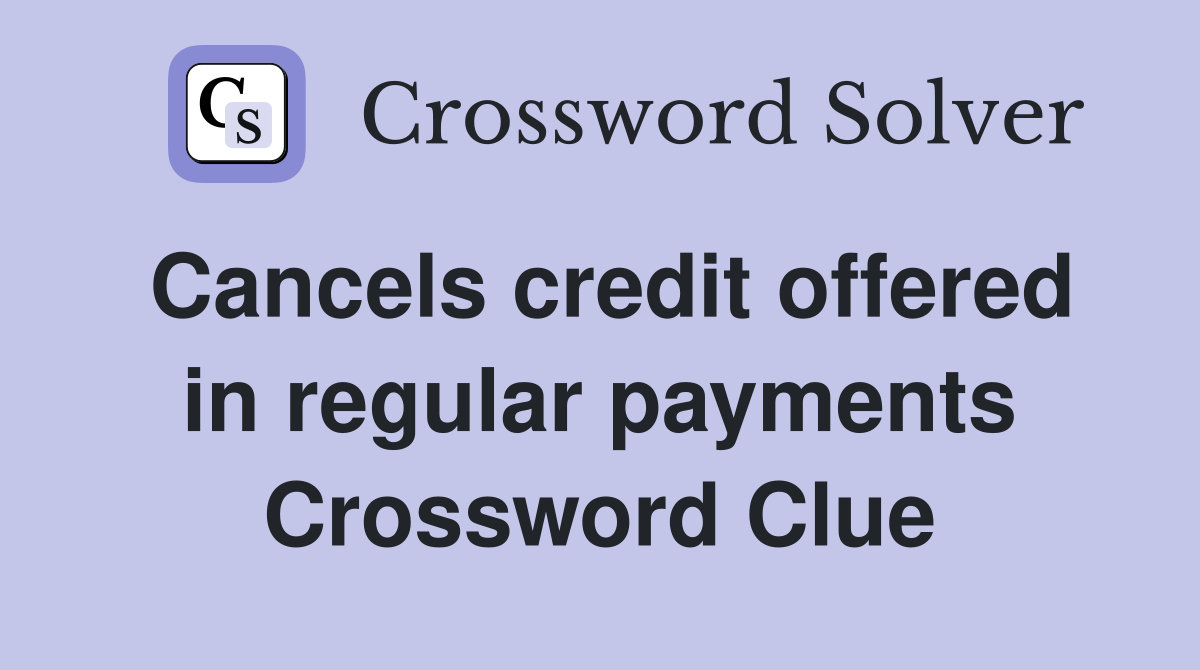 Cancels credit offered in regular payments Crossword Clue