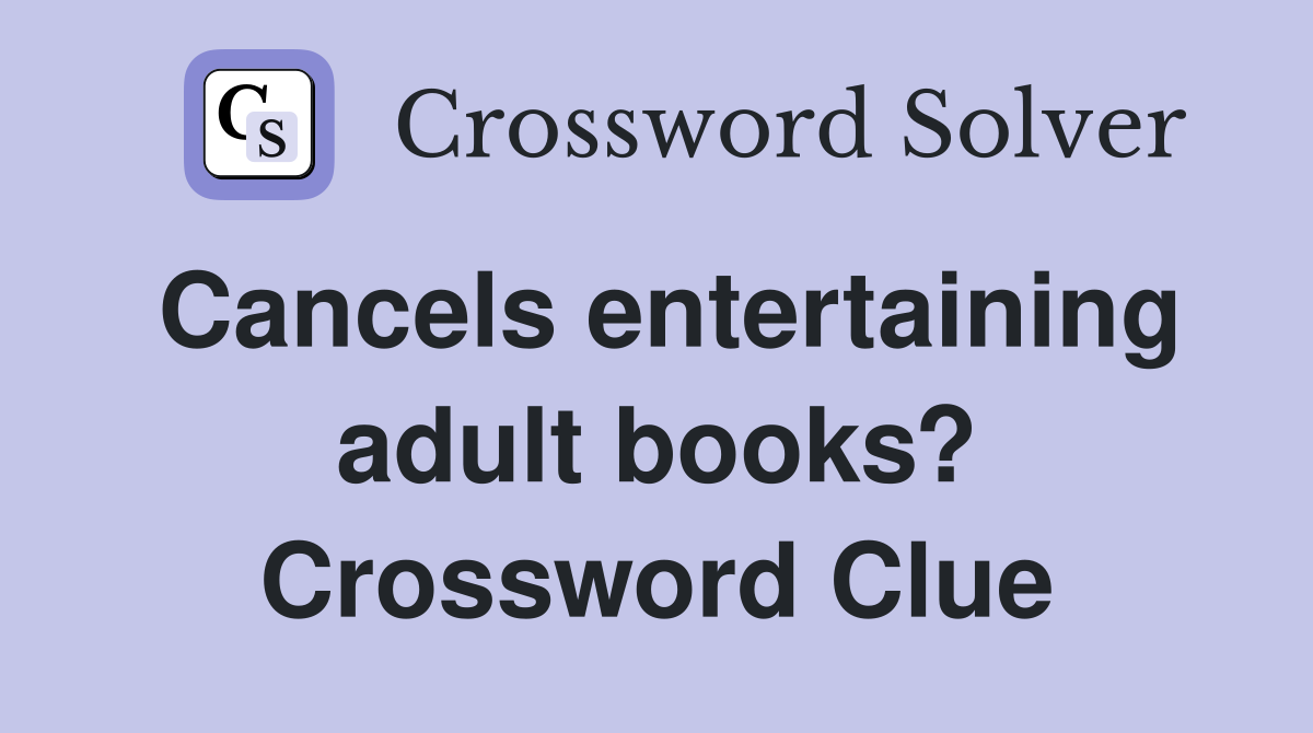 Cancels entertaining adult books? Crossword Clue