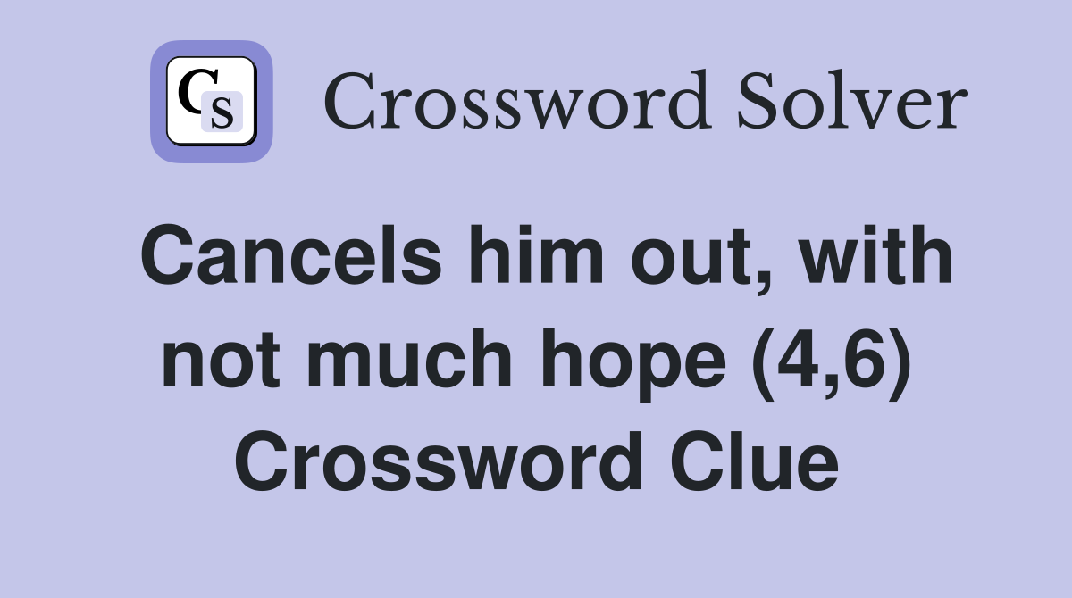 Cancels him out, with not much hope (4,6) Crossword Clue