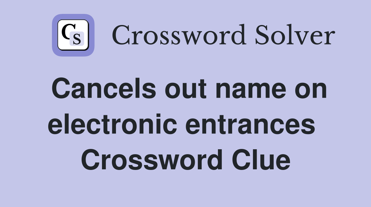 Cancels out name on electronic entrances  Crossword Clue