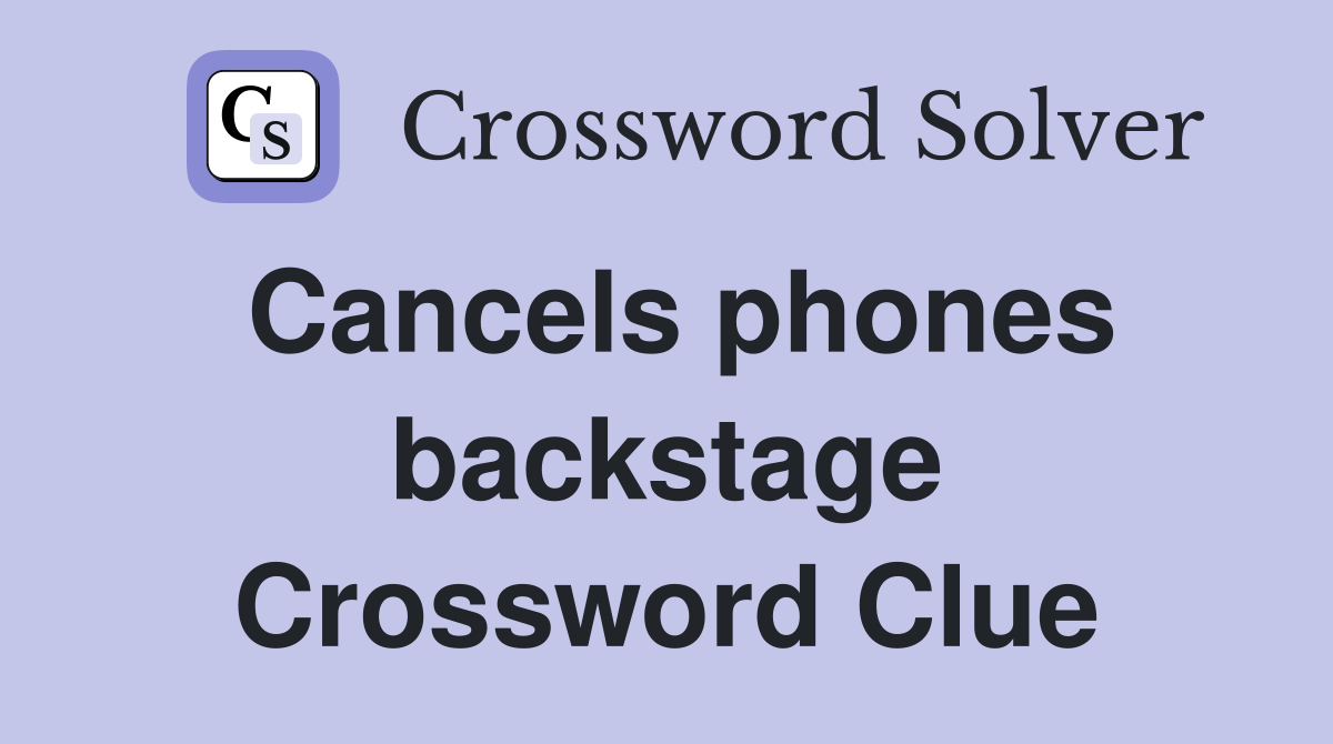 Cancels phones backstage Crossword Clue