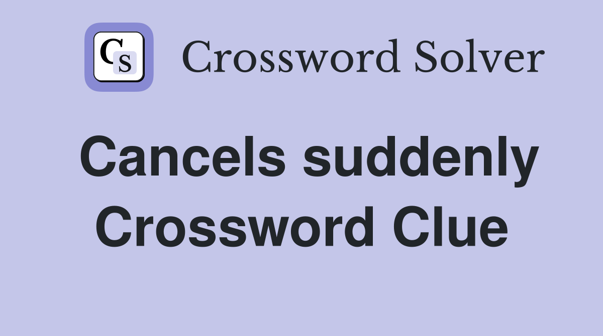 Cancels suddenly Crossword Clue