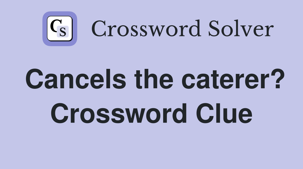 Cancels the caterer? Crossword Clue