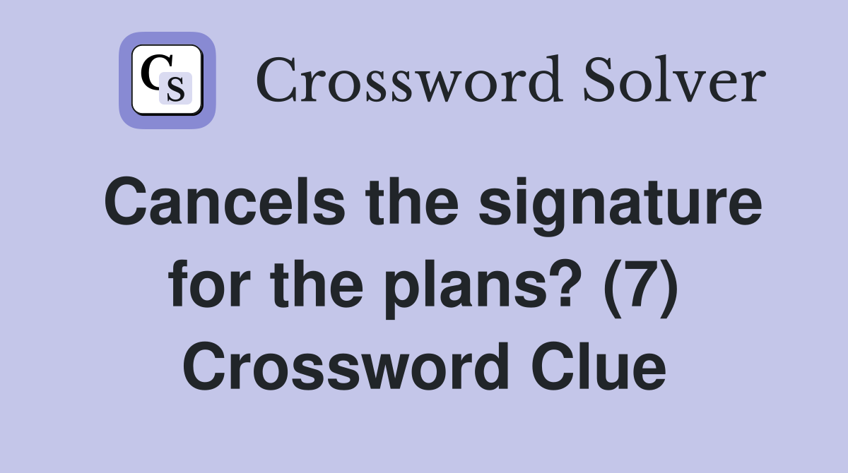 Cancels the signature for the plans? (7) Crossword Clue