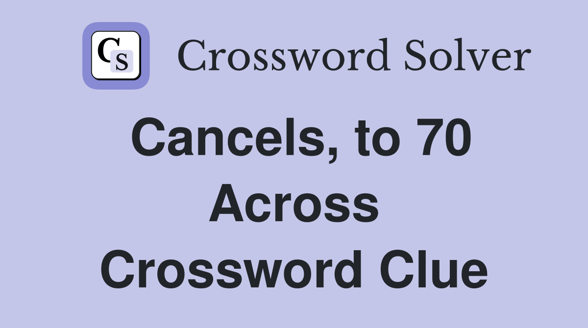 Cancels, to 70 Across Crossword Clue
