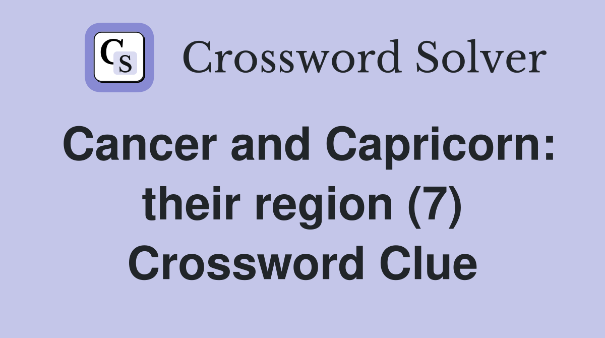 Cancer and Capricorn: their region (7) Crossword Clue