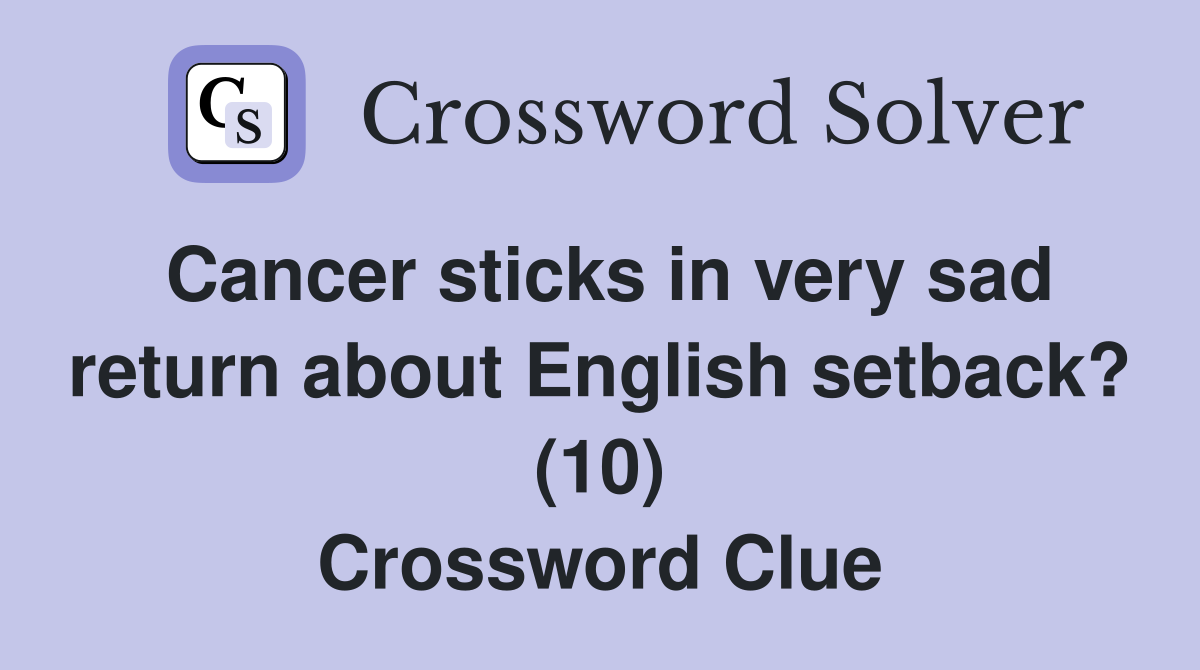 Cancer sticks in very sad return about English setback? (10) Crossword Clue