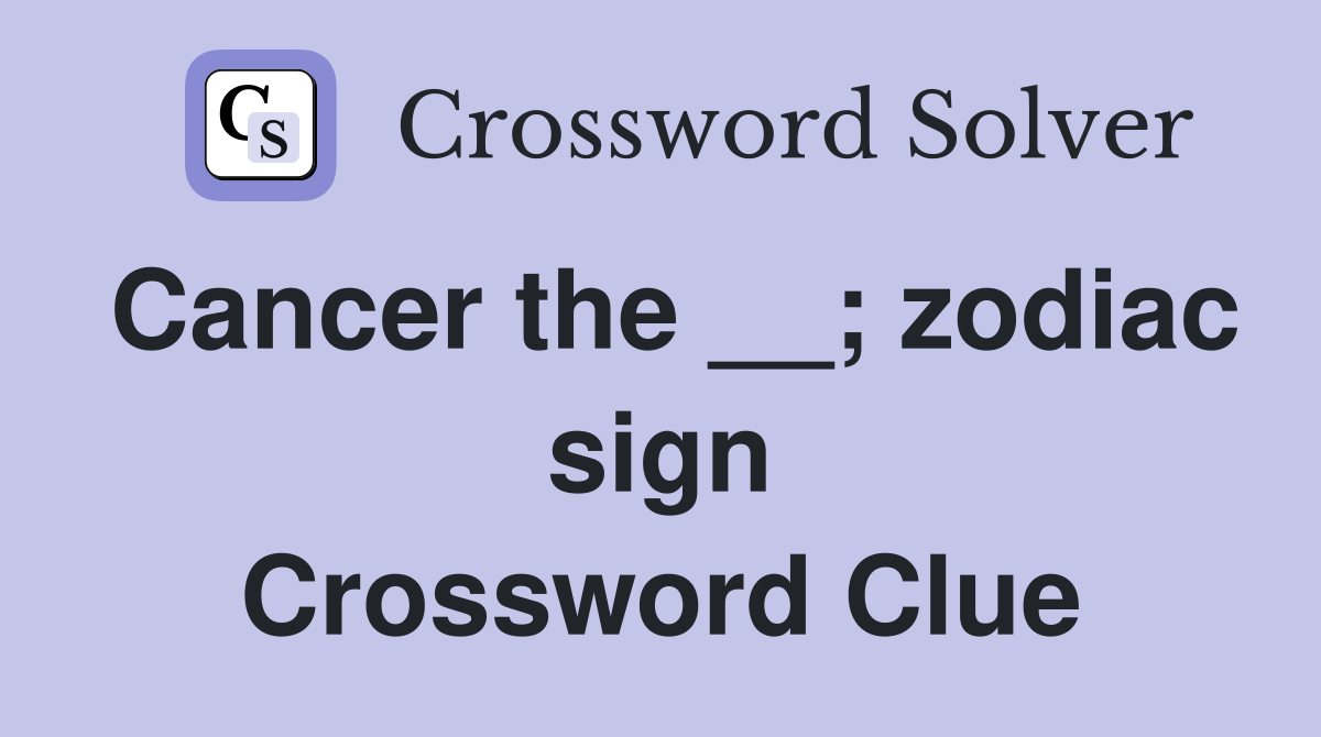 Cancer the __; zodiac sign Crossword Clue