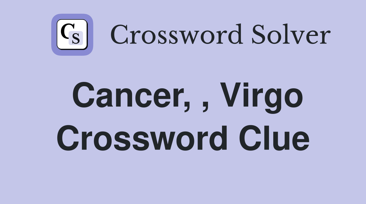 Cancer, , Virgo Crossword Clue