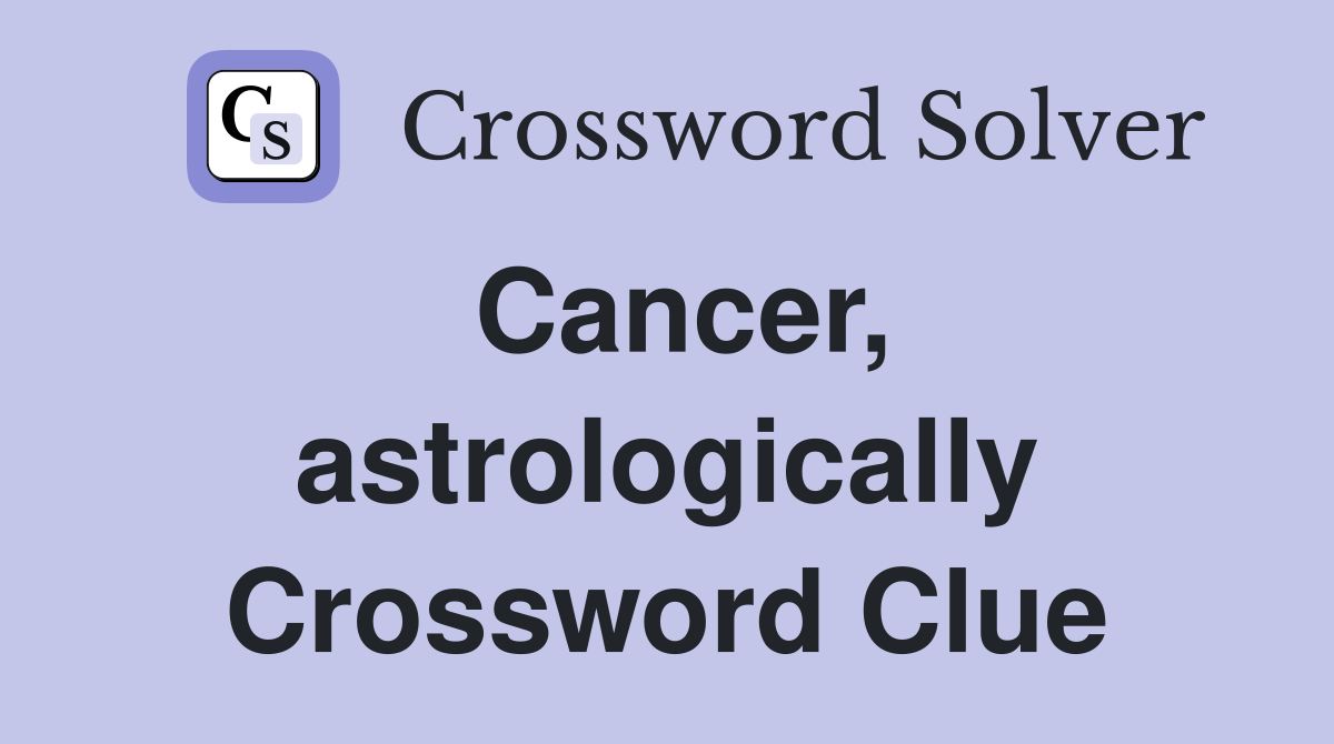 Cancer, astrologically Crossword Clue