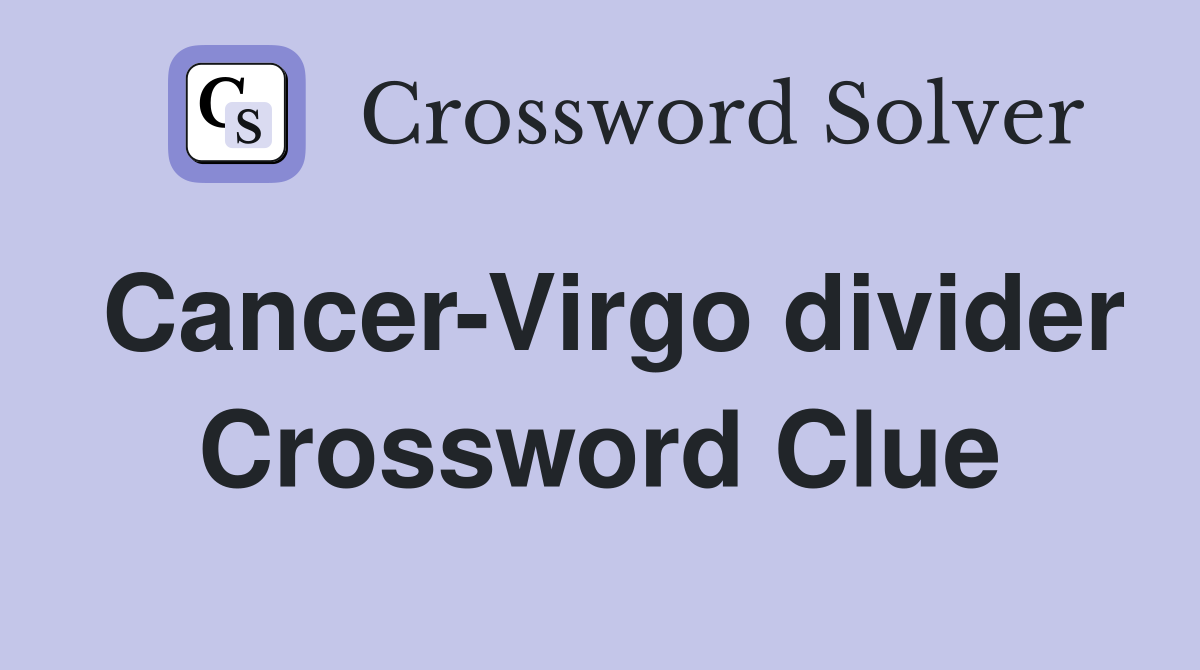 Cancer-Virgo divider Crossword Clue