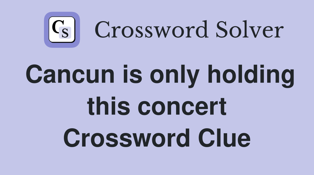 Cancun is only holding this concert Crossword Clue